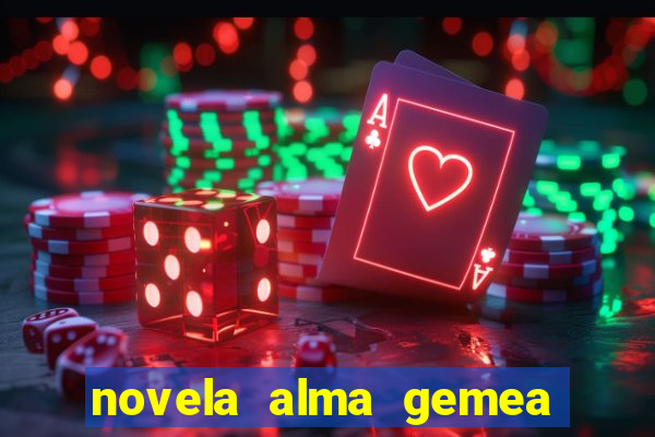 novela alma gemea capitulo 2